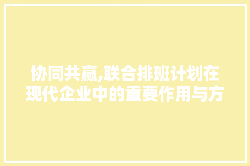 协同共赢,联合排班计划在现代企业中的重要作用与方法