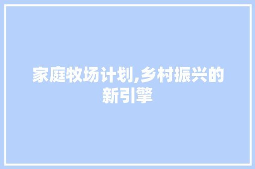 家庭牧场计划,乡村振兴的新引擎