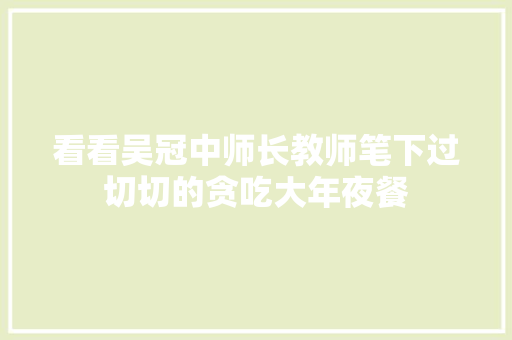 看看吴冠中师长教师笔下过切切的贪吃大年夜餐