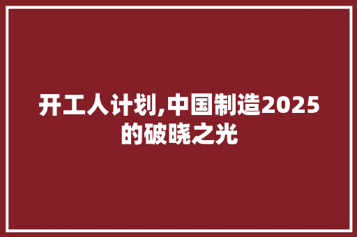 开工人计划,中国制造2025的破晓之光