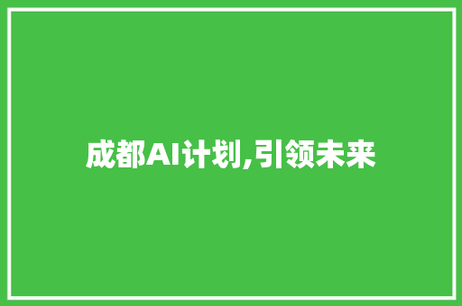 成都AI计划,引领未来，构建智慧城市新标杆