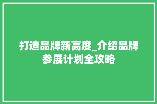 打造品牌新高度_介绍品牌参展计划全攻略