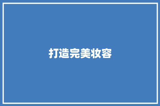 打造完美妆容，从了解美妆计划开始