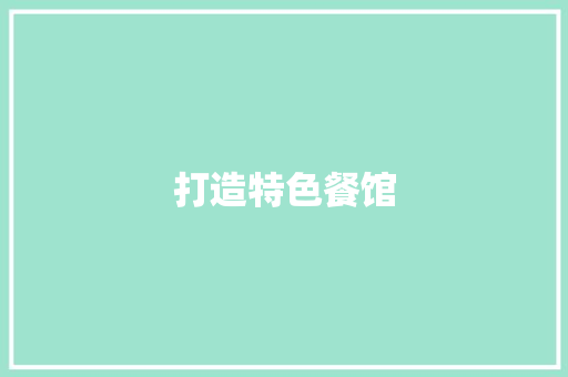 打造特色餐馆，描绘美食与文化的交融画卷