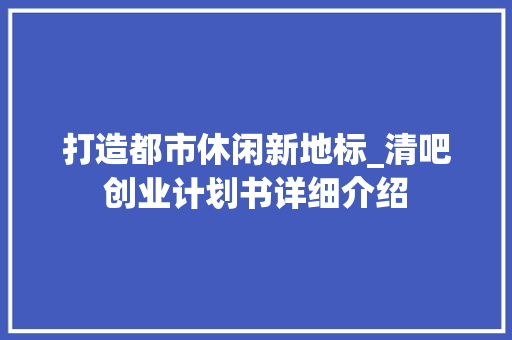 打造都市休闲新地标_清吧创业计划书详细介绍