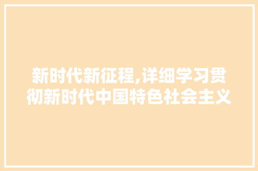 新时代新征程,详细学习贯彻新时代中国特色社会主义思想
