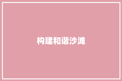构建和谐沙滩，共创绿色未来_沙滩承包计划详细介绍