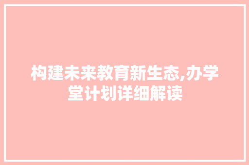 构建未来教育新生态,办学堂计划详细解读