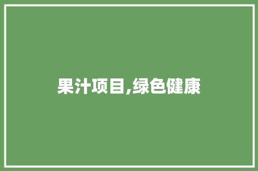 果汁项目,绿色健康，引领饮品新潮流