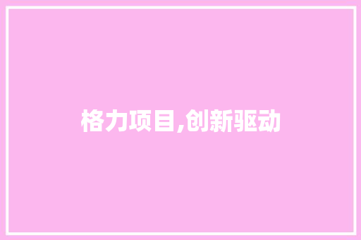 格力项目,创新驱动，打造绿色智慧生活