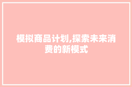 模拟商品计划,探索未来消费的新模式