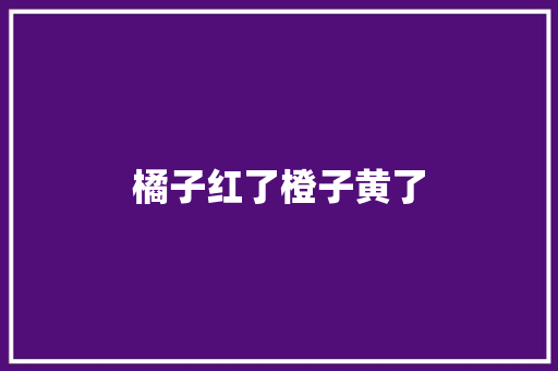 橘子红了橙子黄了
