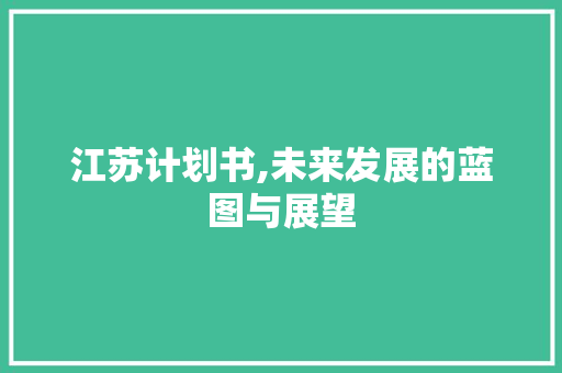 江苏计划书,未来发展的蓝图与展望