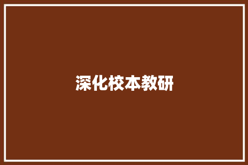 深化校本教研，提升教育教学质量_基于校本教研计划的方法与思考