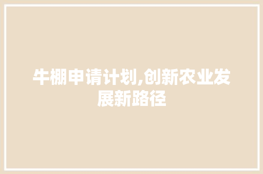 牛棚申请计划,创新农业发展新路径