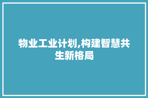 物业工业计划,构建智慧共生新格局