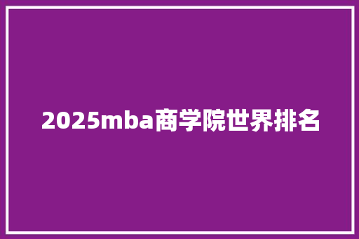 2025mba商学院世界排名