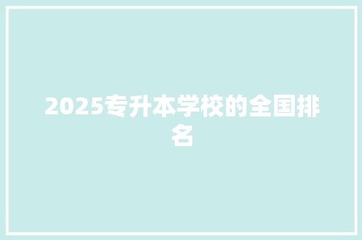 2025专升本学校的全国排名