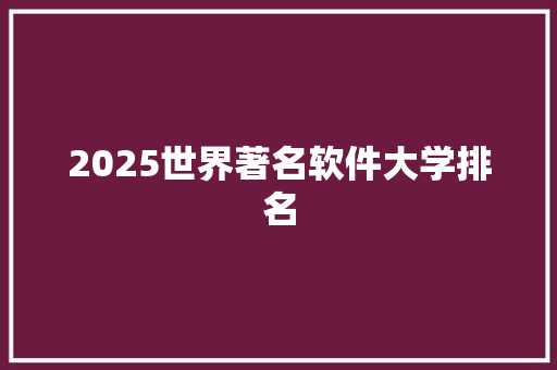 2025世界著名软件大学排名