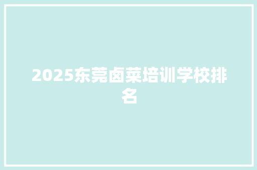 2025东莞卤菜培训学校排名