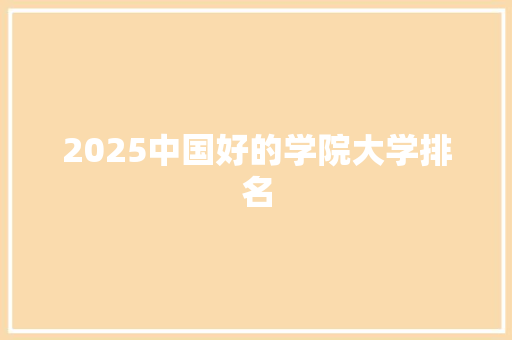 2025中国好的学院大学排名