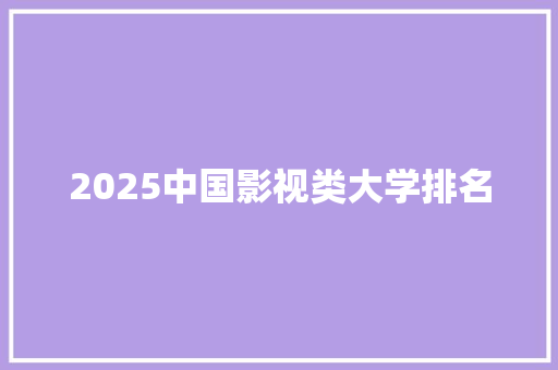 2025中国影视类大学排名