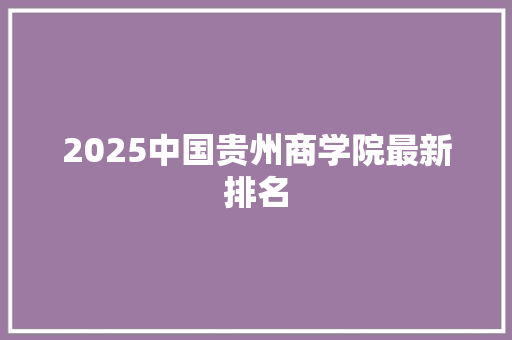 2025中国贵州商学院最新排名