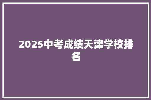 2025中考成绩天津学校排名