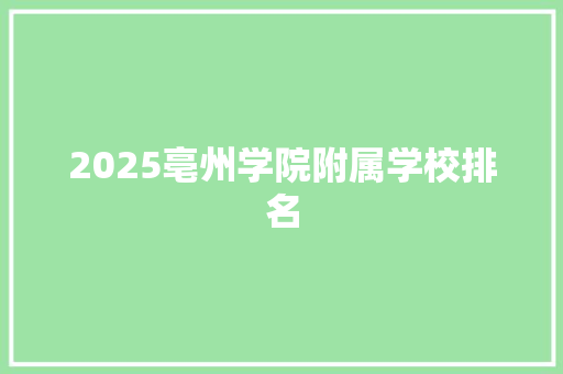 2025亳州学院附属学校排名