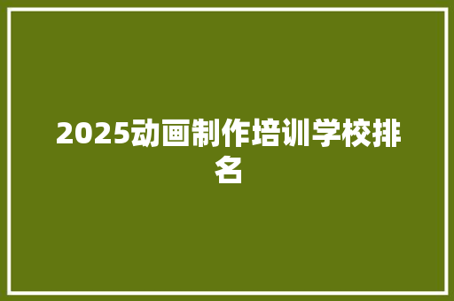 2025动画制作培训学校排名