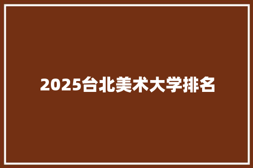 2025台北美术大学排名
