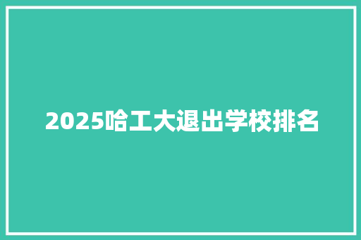 2025哈工大退出学校排名