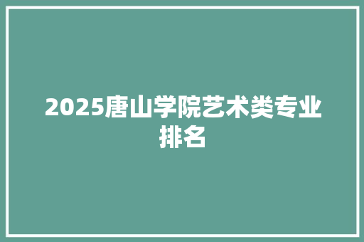 2025唐山学院艺术类专业排名