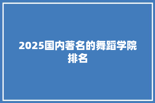 2025国内著名的舞蹈学院排名