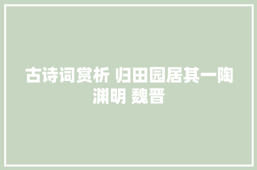 古诗词赏析 归田园居其一陶渊明 魏晋