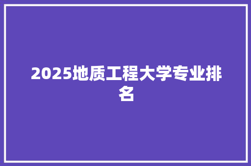 2025地质工程大学专业排名