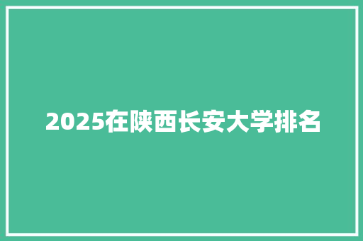 2025在陕西长安大学排名