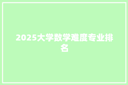 2025大学数学难度专业排名