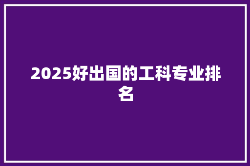 2025好出国的工科专业排名