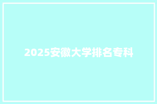 2025安徽大学排名专科