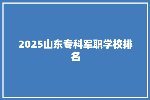 2025山东专科军职学校排名