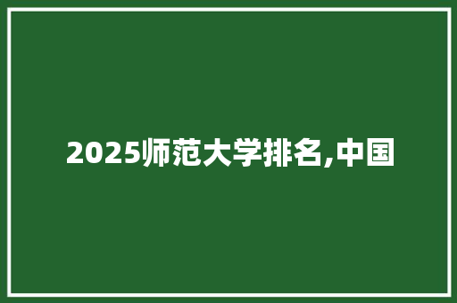 2025师范大学排名,中国