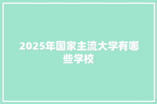 2025年国家主流大学有哪些学校