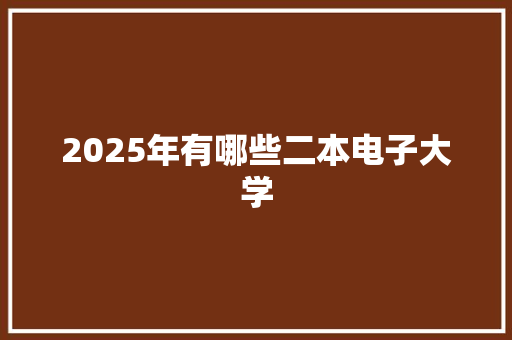 2025年有哪些二本电子大学
