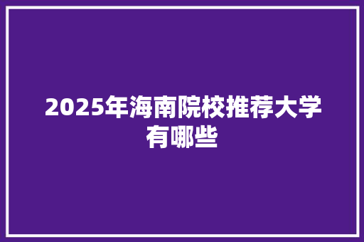 2025年海南院校推荐大学有哪些