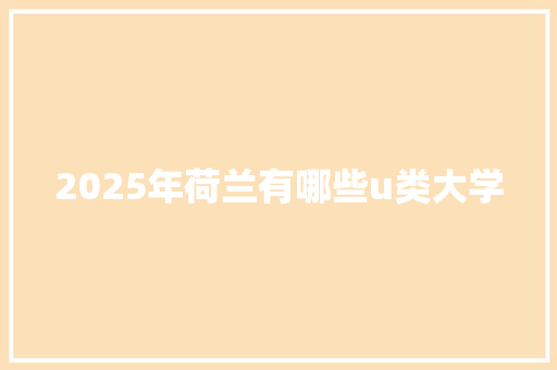 2025年荷兰有哪些u类大学