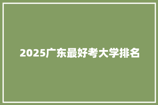 2025广东最好考大学排名