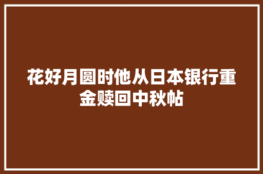 花好月圆时他从日本银行重金赎回中秋帖