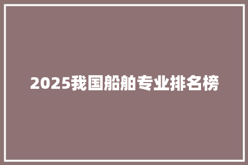 2025我国船舶专业排名榜