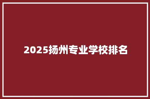 2025扬州专业学校排名